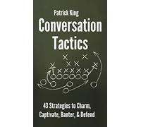 Conversation Tactics: 43 Verbal Strategies to Charm, Captivate, Banter, and Defend