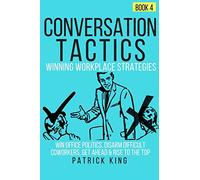 Conversation Tactics: Workplace Strategies (Book 4) - Win Office Politics, Disar
