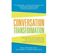 Conversation Transformation: Recognize and Overcome the 6 Most Destructive Communication Patterns