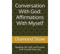 Conversation With God: Affirmations With Myself: Speaking Life, Faith, and Purpose Over Yourself Every Day