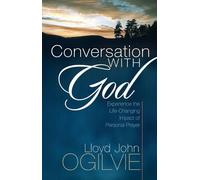 Conversation With God: Experience the Life-Changing Impact of Personal Prayer