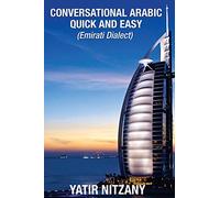 Conversational Arabic Quick and Easy: Emirati Dialect, Gulf Arabic of Dubai, Abu Dhabi, UAE Arabic, and the United Arab Emirates