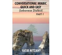 Conversational Arabic Quick and Easy: Learn the Lebanese Arabic Dialect! A Levantine Colloquial. Lebanese Dialect. (Lebanese Arabic Series, Lebanese Dialect)