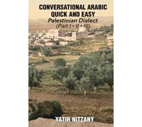 Conversational Arabic Quick and Easy: Palestinian Dialect - Part 1, 2 and 3: Palestinian Arabic; the Arabic Dialect of the Palestinian Territories