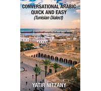 Conversational Arabic Quick and Easy: Tunisian Arabic Dialect, Tunisia, Tunis, Travel to Tunisia, Tunisia Travel Guide, Djerba: Tunisian Dialect