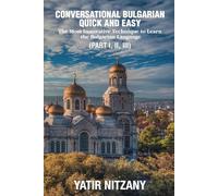 Conversational Bulgarian Quick and Easy: The Most Innovative Technique to Learn the Bulgarian Language