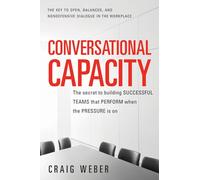Conversational Capacity: The Secret to Building Successful Teams That Perform When the Pressure Is On (BUSINESS BOOKS)