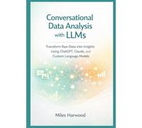 Conversational Data Analysis with LLMs: Transform Raw Data into Insights Using ChatGPT, Claude, and Custom Language Models (The LLM Data Analytics Series)