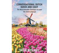 Conversational Dutch Quick and Easy: The Most Innovative Technique to Learn the Dutch Language, The Netherlands, Amsterdam, Holland
