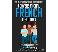 Conversational French Dialogues: Over 100 French Conversations and Short Stories: 1 (Conversational French Dual Language Books)