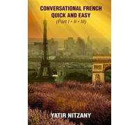 Conversational French Quick and Easy - Part I, II, and III: The Most Innovative Technique to Learn the French Language, Travel to France, France Travel Guide,