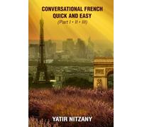 Conversational French Quick and Easy - Part I, II, and III: The Most Innovative Technique to Learn the French Language, Travel to France, France Travel Guide,