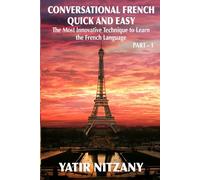 Conversational French Quick and Easy: The Most Innovative and Revolutionary Technique to Learn the French Language: 1
