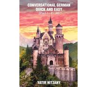 Conversational German Quick and Easy - Part 1, 2 and 3: The Most Advanced and Revolutionary Technique to Learn the German Language. For Begginers, Intermediate and Advanced Speakers