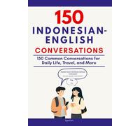 Conversational Indonesian Dialogue: 150 Common Conversations for Daily Life, Travel, and More
