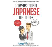 Conversational Japanese Dialogues: Over 100 Japanese Conversations and Short Stories (Conversational Japanese Dual Language Books)