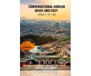 Conversational Korean Quick and Easy - Part 1, 2 and 3: The Most Innovative Technique to Learn the Korean Language