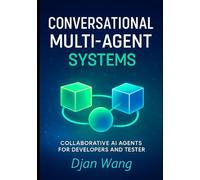 Conversational Multi-Agent Systems: Collaborative AI Agents for Developers and Testers: 1 (Context Engineering for Multi AI systems Guide)