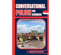 CONVERSATIONAL POLISH FOR BEGINNERS: The Easy Way to Learn Polish