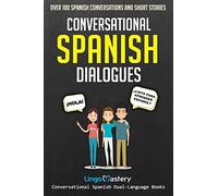 Conversational Spanish Dialogues: Over 100 Spanish Conversations and Short Stories (Conversational Spanish Dual Language Books)