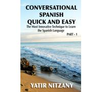 Conversational Spanish Quick and Easy: The Most Innovative and Revolutionary Technique to Learn the Spanish Language. For Beginners, Intermediate, and Advanced Speakers.: 1
