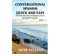 Conversational Spanish Quick and Easy: The Most Innovative and Revolutionary Technique to Learn the Spanish Language. For Beginners, Intermediate, and Advanced Speakers.: 1