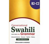 Conversational Swahili Grammar (B2-C2): Advanced Grammar · Discourse · Stylistics · Mastery