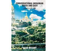 Conversational Ukrainian Quick and Easy: The Most Innovative Technique to Learn the Ukrainian Language. For Beginners, Intermediate, and Advanced Speakers