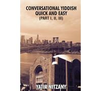 Conversational Yiddish Quick and Easy: Part 1, 2 and 3: The Most Innovative Technique to Learn the Yiddish Language