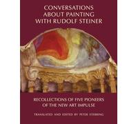 Conversations About Painting with Rudolf Steiner: Recollections of Five Pioneers of the New Art Impulse