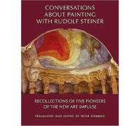 Conversations About Painting with Rudolf Steiner : Recollections of Five Pioneers of the New Art Impulse