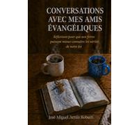 Conversations avec mes amis évangéliques: Réflexions pour que nos frères puissent mieux connaître les vérités de notre foi