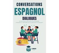 Conversations ESPAGNOL Dialogues: 80 DIALOGUES captivants pour apprendre l'ESPAGNOL et améliorer son vocabulaire en s’amusant ! (Un Voyage Linguistique avec Lingo Facile !)