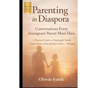 Conversations Every Immigrant Parent Must Have: A Practical Guide to Meaningful Family Conversations About Identity, Culture, and Belonging (Parenting in Diaspora Series)