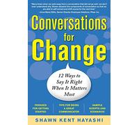 Conversations for Change: 12 Ways to Say it Right When It Matters Most (BUSINESS SKILLS AND DEVELOPMENT)