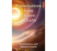 Conversations From Heaven To Earth: Unschooling Yourself Being Human