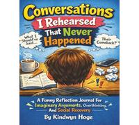 Conversations I Rehearsed That Never Happened: A Funny Reflection Journal For Imaginary Arguments, Overthinking, And Social Recovery