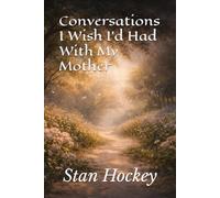 Conversations I Wish I'd Had With My Mother