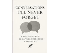 Conversations I'll never Forget: A healing journal to capture words that changed me