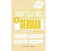 Conversations in German for Beginners: 50 Short German Dialogues for Everyday Life - With Translations, Pronunciation & Questions.