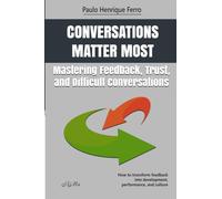 Conversations Matter Most: Mastering Feedback, Trust, and Difficult Conversations