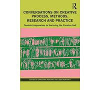Conversations on Creative Process, Methods, Research and Practice: Feminist Approaches to Nurturing the Creative Self