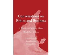 Conversations on Ethics and Business: A Guide to Thinking About Workplace Ethics