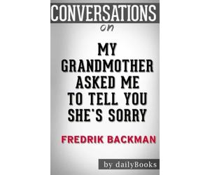 Conversations on My Grandmother Asked Me to Tell You She's Sorry: A Novel By Fredrik Backman