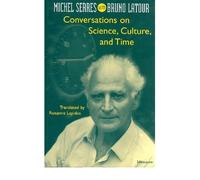 [( Conversations on Science, Culture, and Time: Michel Serres Interviewed by Bruno Latour )] [by: Michel Serres] [May-1995]