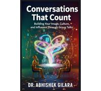 CONVERSATIONS THAT COUNT: BUILDING YOUR IMAGE, CULTURE, AND INFLUENCE THROUGH GROUP TALKS