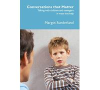 Conversations That Matter: Talking with Children and Teenagers in Ways That Help by Margot Sunderland (29-May-2015) Paperback