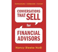 Conversations That Sell for Financial Advisors: Communicate. Collaborate. Convert.