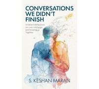Conversations We Didn't Finish: A Father's Reflections on Love, Letting go, and Growing up Together