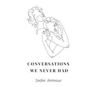 Conversations We Never Had: Poems of Love, Loss and Unspoken Words